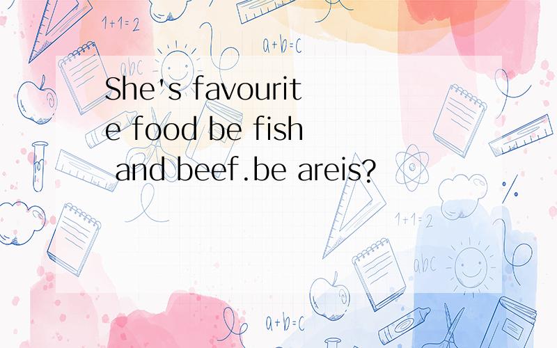 She's favourite food be fish and beef.be areis?