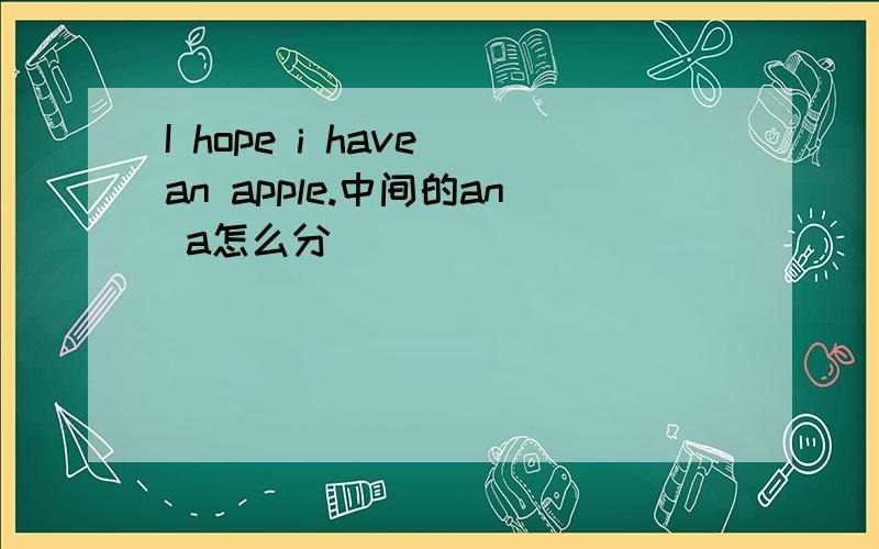I hope i have an apple.中间的an a怎么分