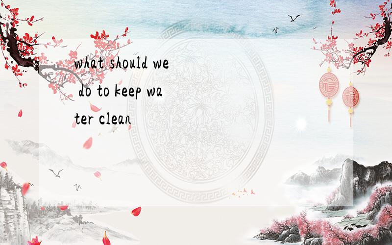what should we do to keep water clean