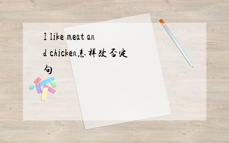 I like meat and chicken怎样改否定句