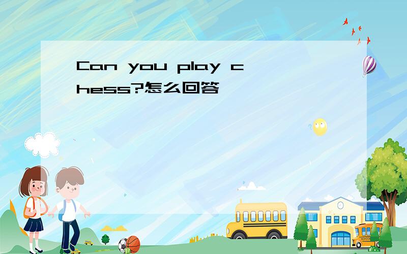 Can you play chess?怎么回答