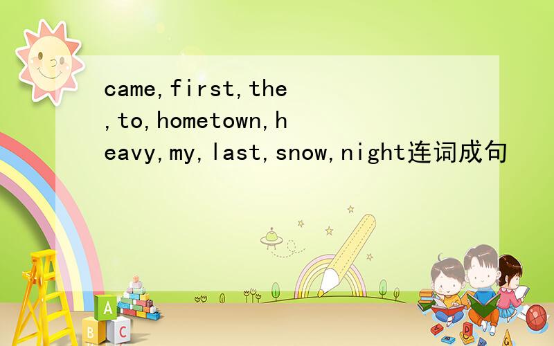 came,first,the,to,hometown,heavy,my,last,snow,night连词成句