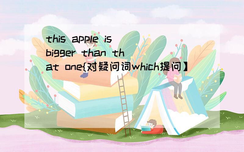 this apple is bigger than that one{对疑问词which提问】