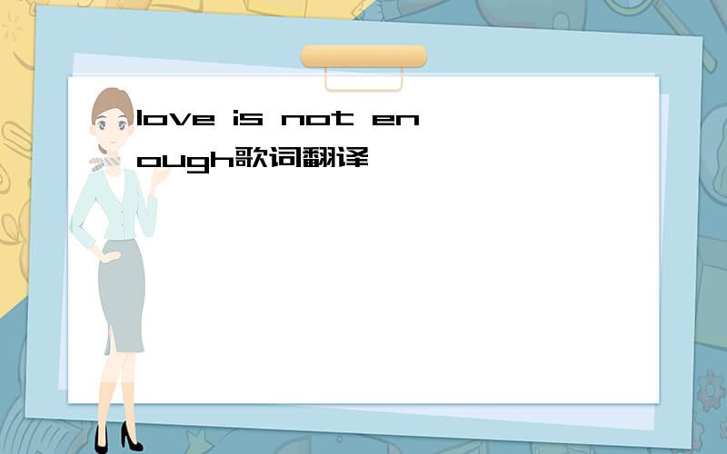 love is not enough歌词翻译