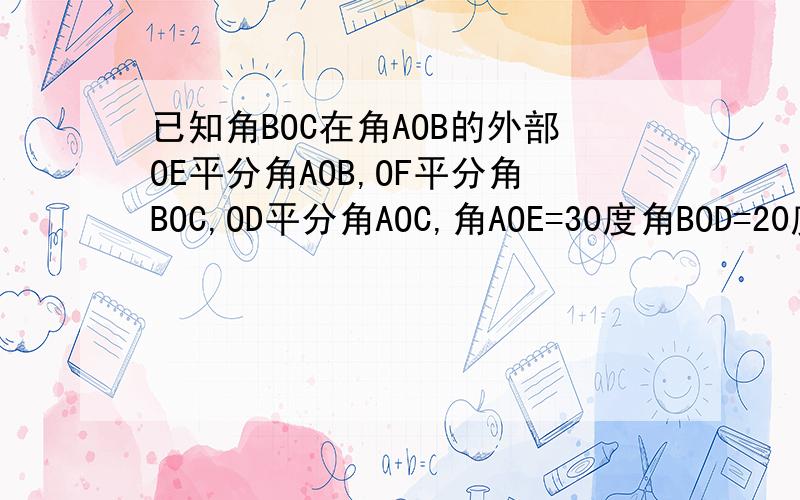 已知角BOC在角AOB的外部OE平分角AOB,OF平分角BOC,OD平分角AOC,角AOE=30度角BOD=20度求角COF的度数
