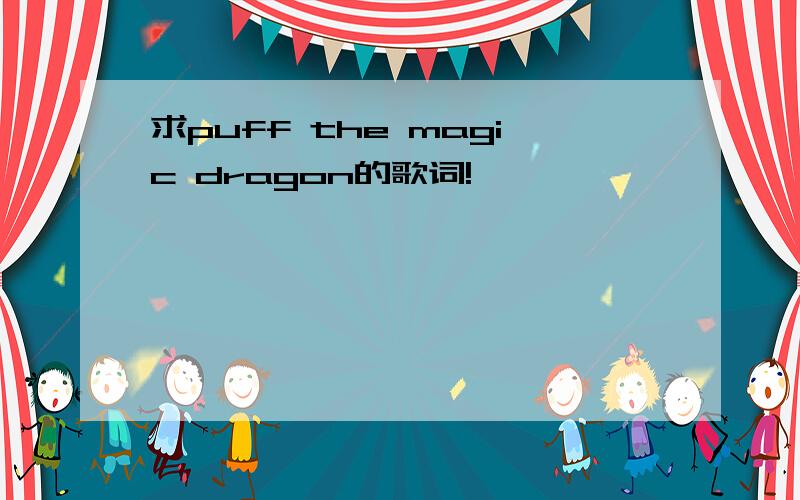 求puff the magic dragon的歌词!