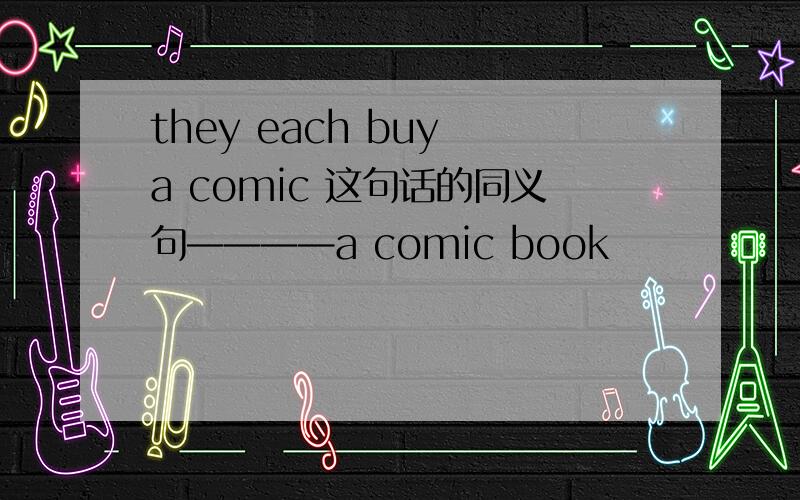 they each buy a comic 这句话的同义句————a comic book