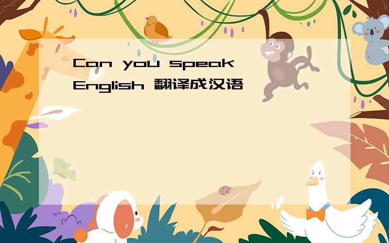 Can you speak English 翻译成汉语