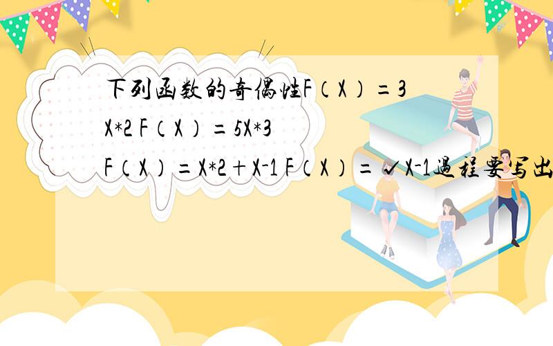 下列函数的奇偶性F（X）=3X*2 F（X）=5X*3 F（X）=X*2+X-1 F（X）=√X-1过程要写出