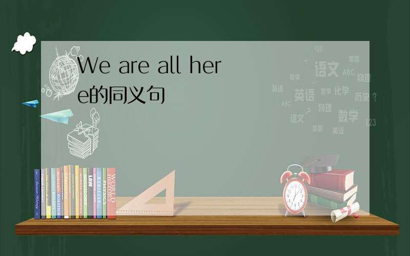 We are all here的同义句