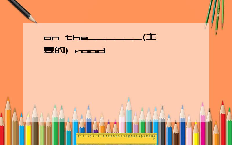 on the______(主要的) road