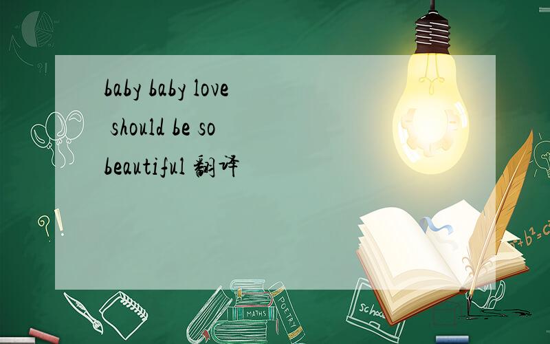 baby baby love should be so beautiful 翻译