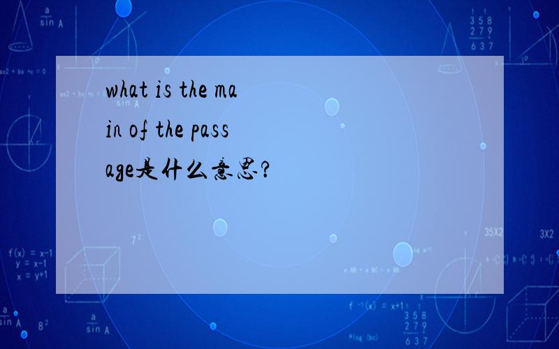 what is the main of the passage是什么意思?