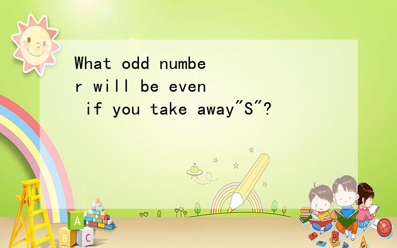 What odd number will be even if you take away