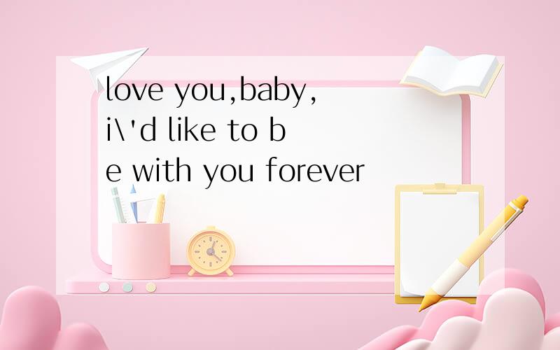 love you,baby,i\'d like to be with you forever