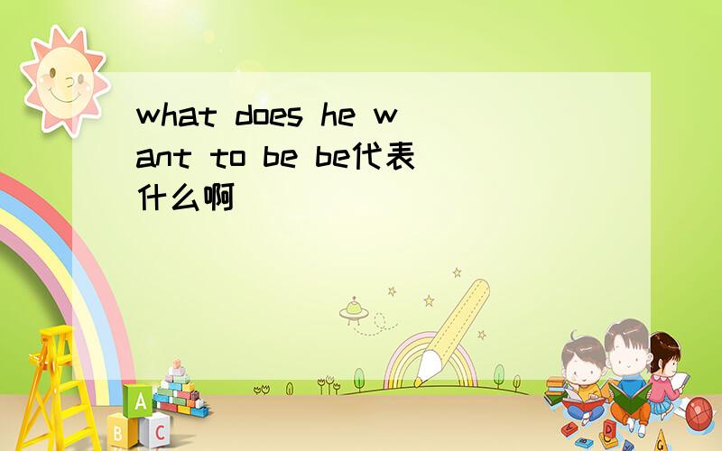 what does he want to be be代表什么啊