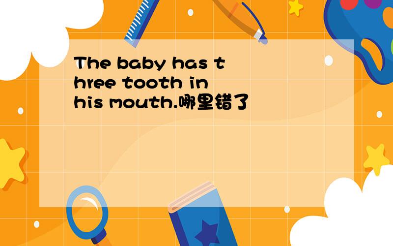 The baby has three tooth in his mouth.哪里错了