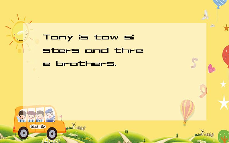 Tony is tow sisters and three brothers.