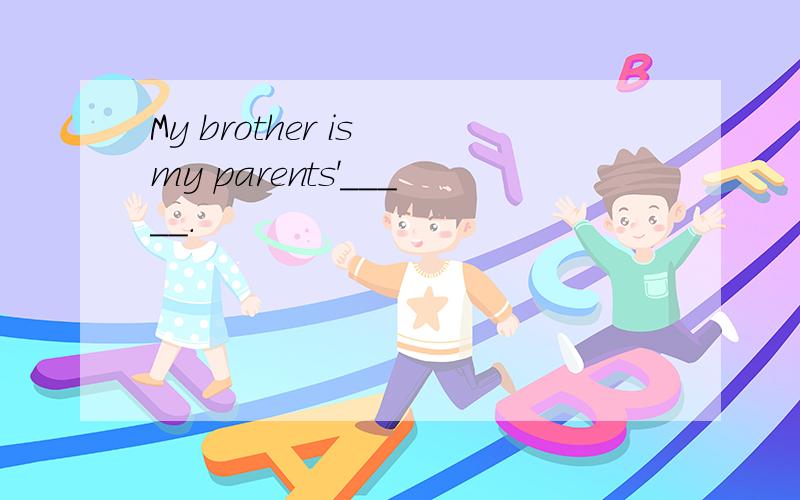 My brother is my parents'_____.