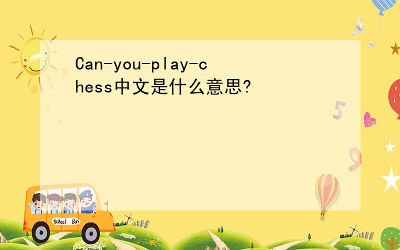 Can-you-play-chess中文是什么意思?