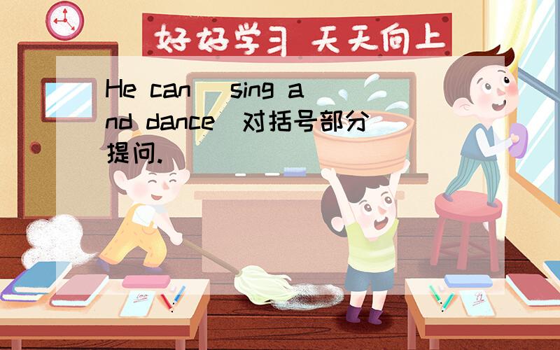 He can (sing and dance)对括号部分提问.
