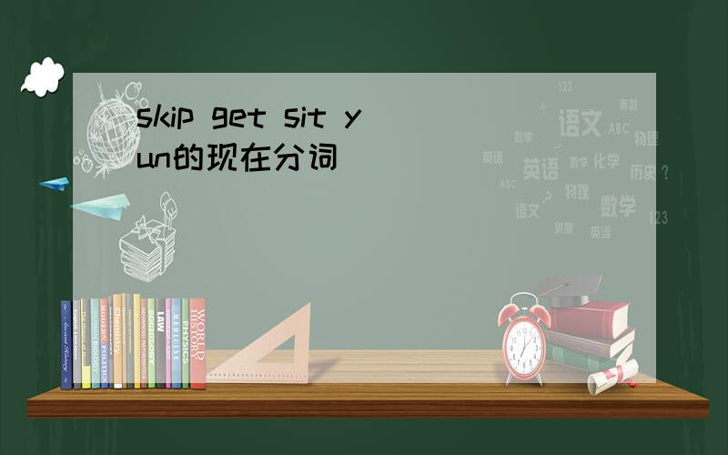 skip get sit yun的现在分词