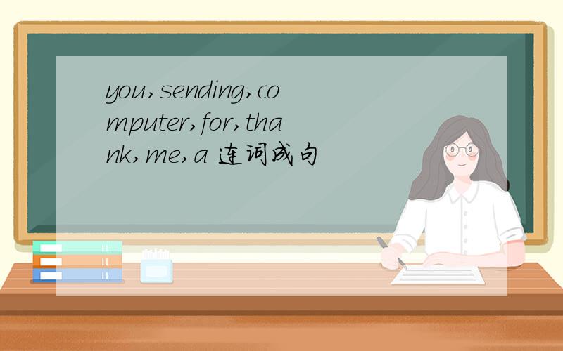 you,sending,computer,for,thank,me,a 连词成句