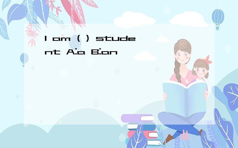 I am ( ) student A:a B:an