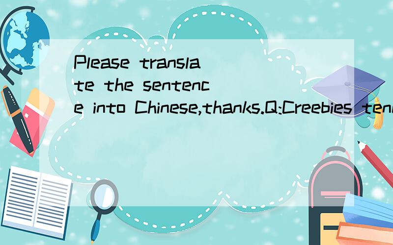 Please translate the sentence into Chinese,thanks.Q:Creebies tend to prefer Creebies that are more like them.Note:The sentence by a game.