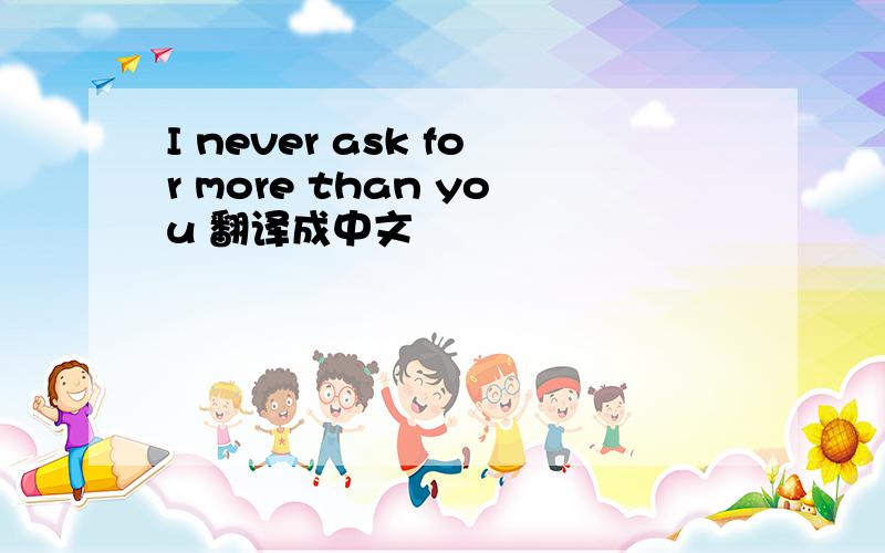 I never ask for more than you 翻译成中文