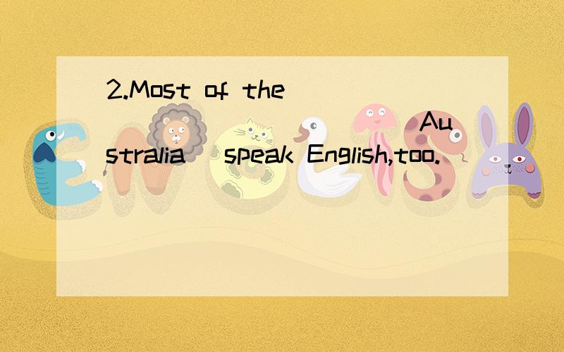 2.Most of the ___________(Australia) speak English,too.