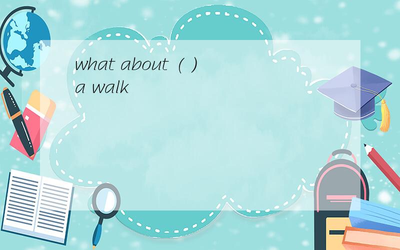 what about ( )a walk