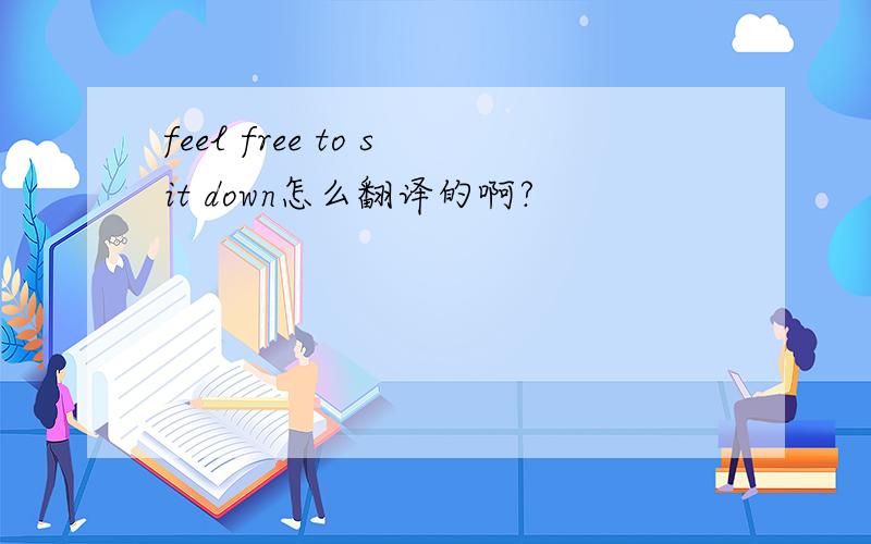feel free to sit down怎么翻译的啊?