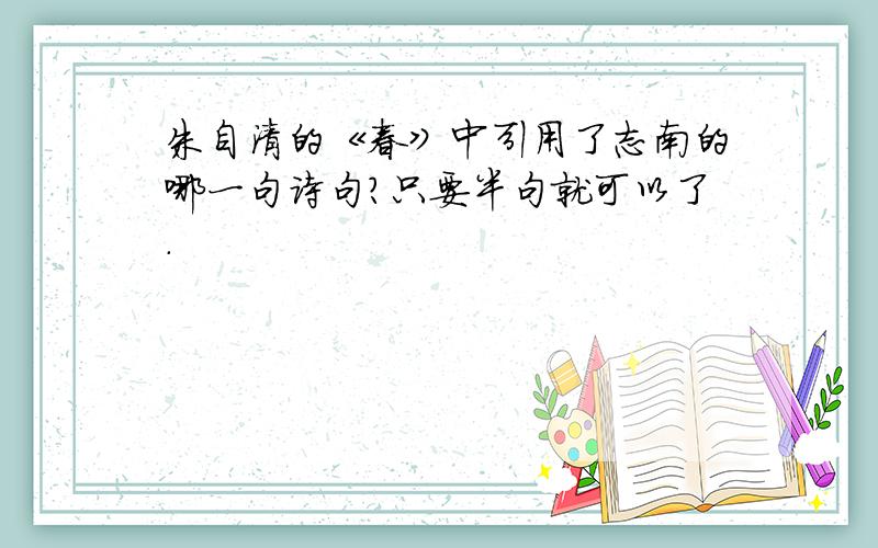 朱自清的《春》中引用了志南的哪一句诗句?只要半句就可以了.