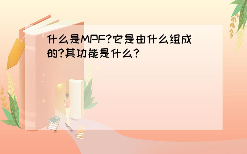 什么是MPF?它是由什么组成的?其功能是什么?