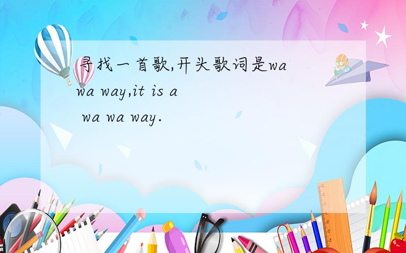 寻找一首歌,开头歌词是wa wa way,it is a wa wa way.