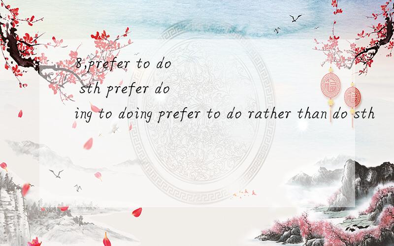 8,prefer to do sth prefer doing to doing prefer to do rather than do sth