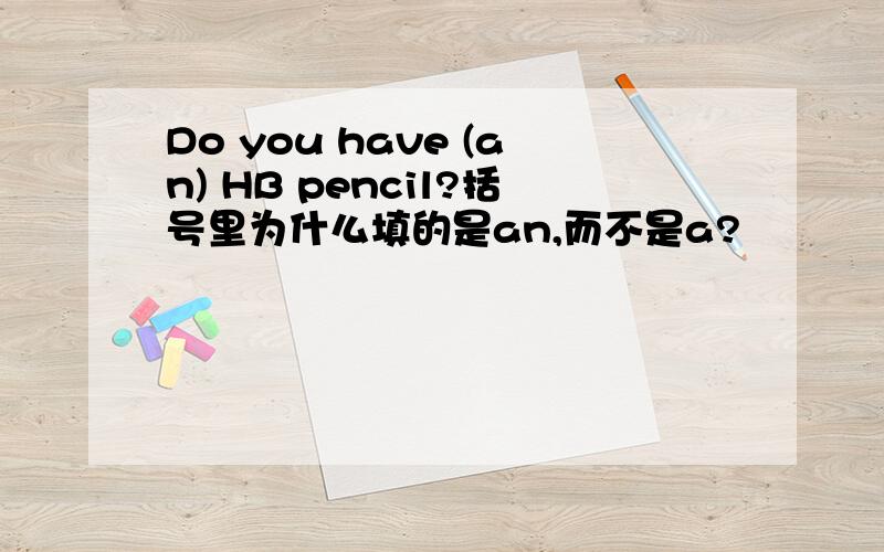 Do you have (an) HB pencil?括号里为什么填的是an,而不是a?