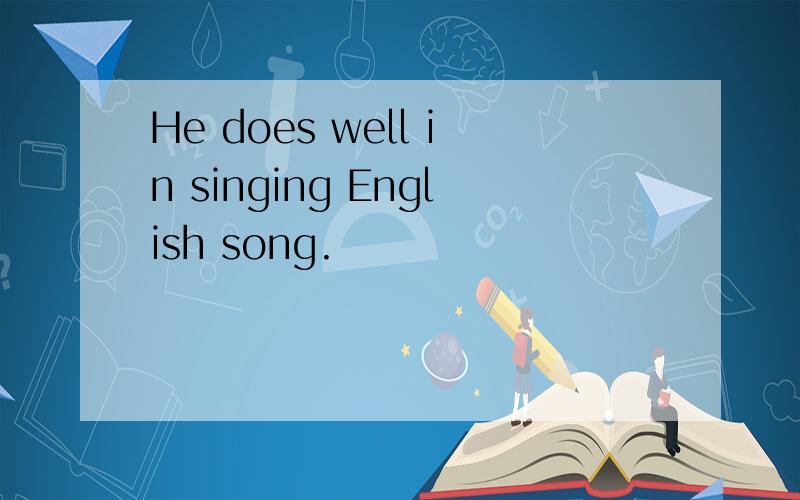 He does well in singing English song.