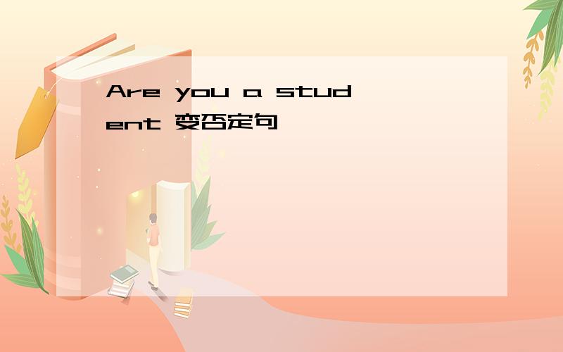 Are you a student 变否定句