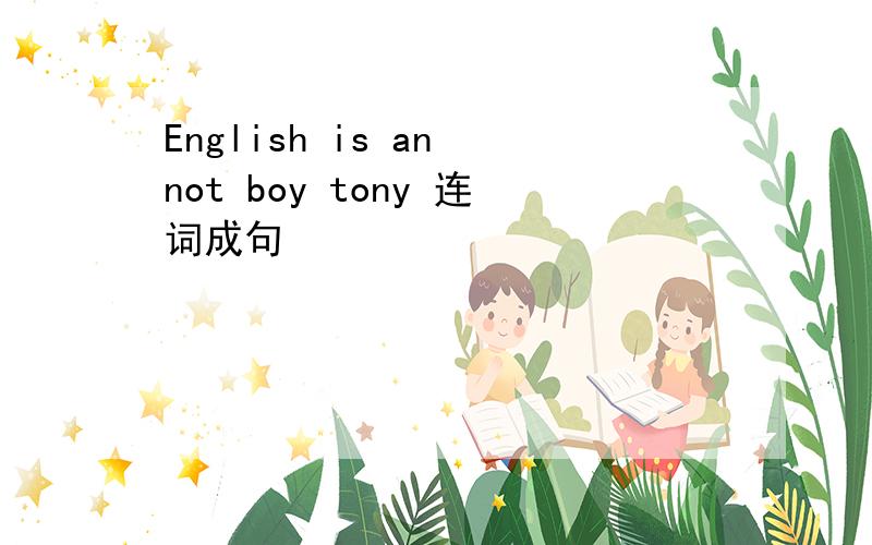 English is an not boy tony 连词成句