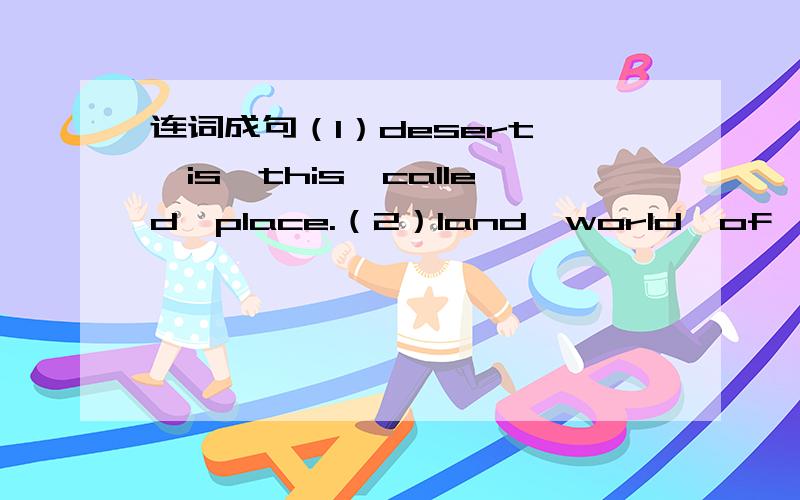 连词成句（1）desert ,is,this,called,place.（2）land,world,of,about,one-third,the,（3）asia,live,billion,than,more,in,there,people
