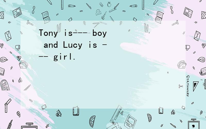 Tony is--- boy and Lucy is --- girl.