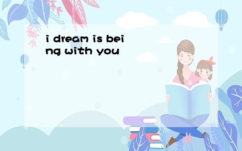 i dream is being with you
