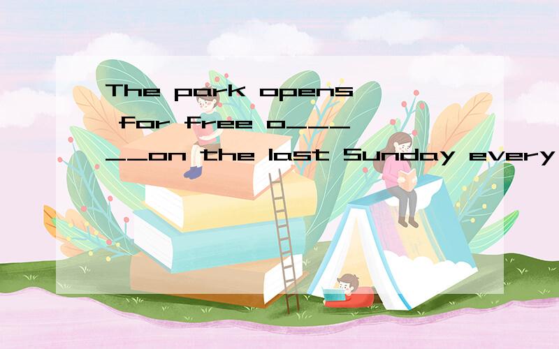 The park opens for free o_____on the last Sunday every mouth.