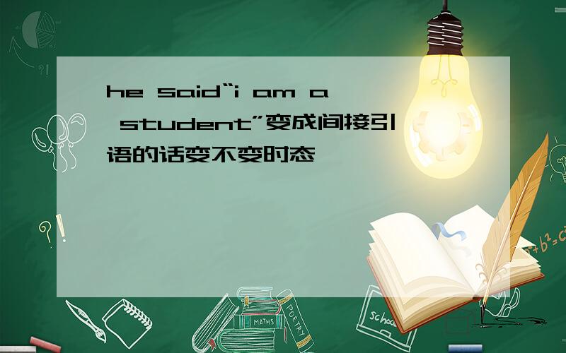 he said“i am a student”变成间接引语的话变不变时态