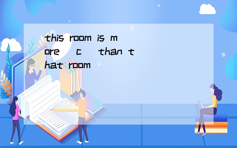 this room is more (c )than that room