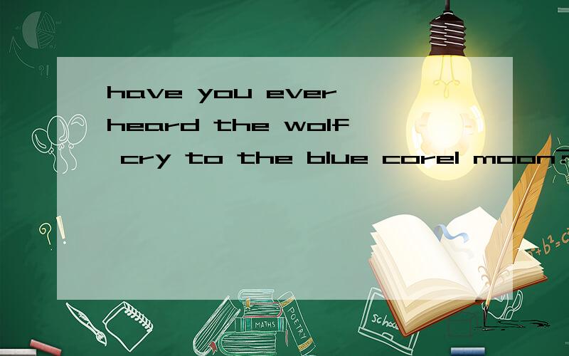 have you ever heard the wolf cry to the blue corel moon?其中的corel怎么翻译?
