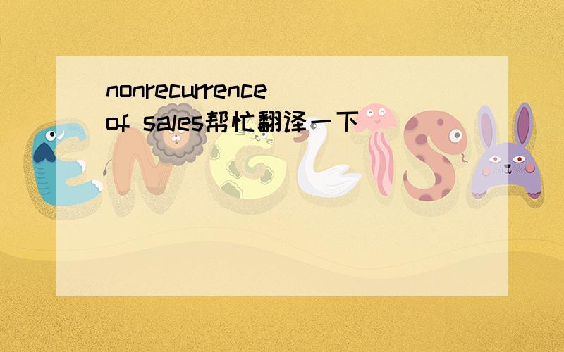 nonrecurrence of sales帮忙翻译一下