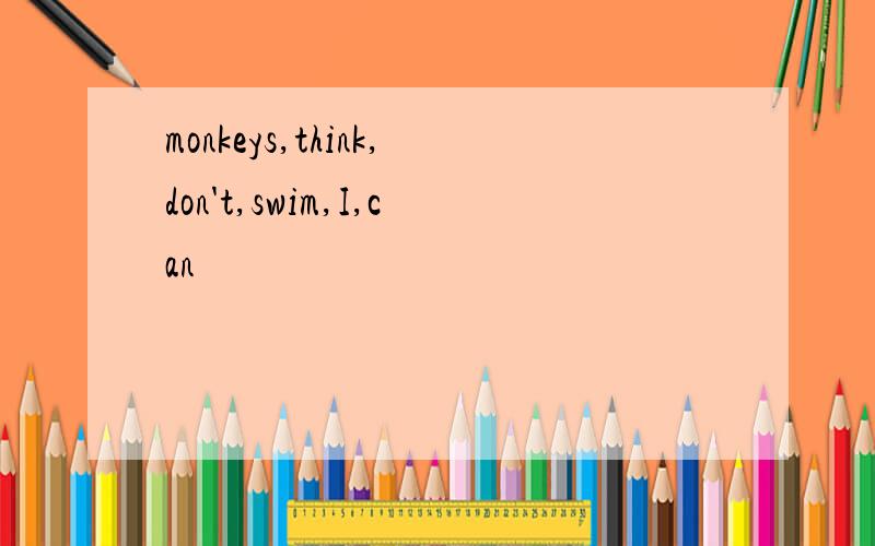 monkeys,think,don't,swim,I,can